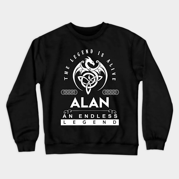 Alan Name T Shirt - The Legend Is Alive - Alan An Endless Legend Dragon Gift Item Crewneck Sweatshirt by riogarwinorganiza